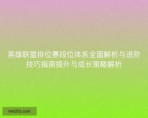 英雄联盟排位赛段位体系全面解析与进阶技巧指南提升与成长策略解析